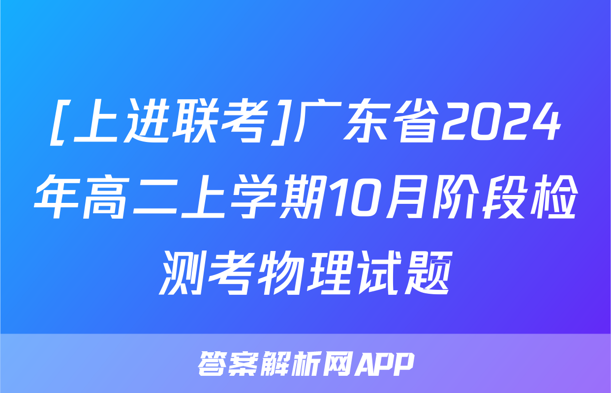 [上进联考]广东省2024年高二上学期10月阶段检测考物理试题