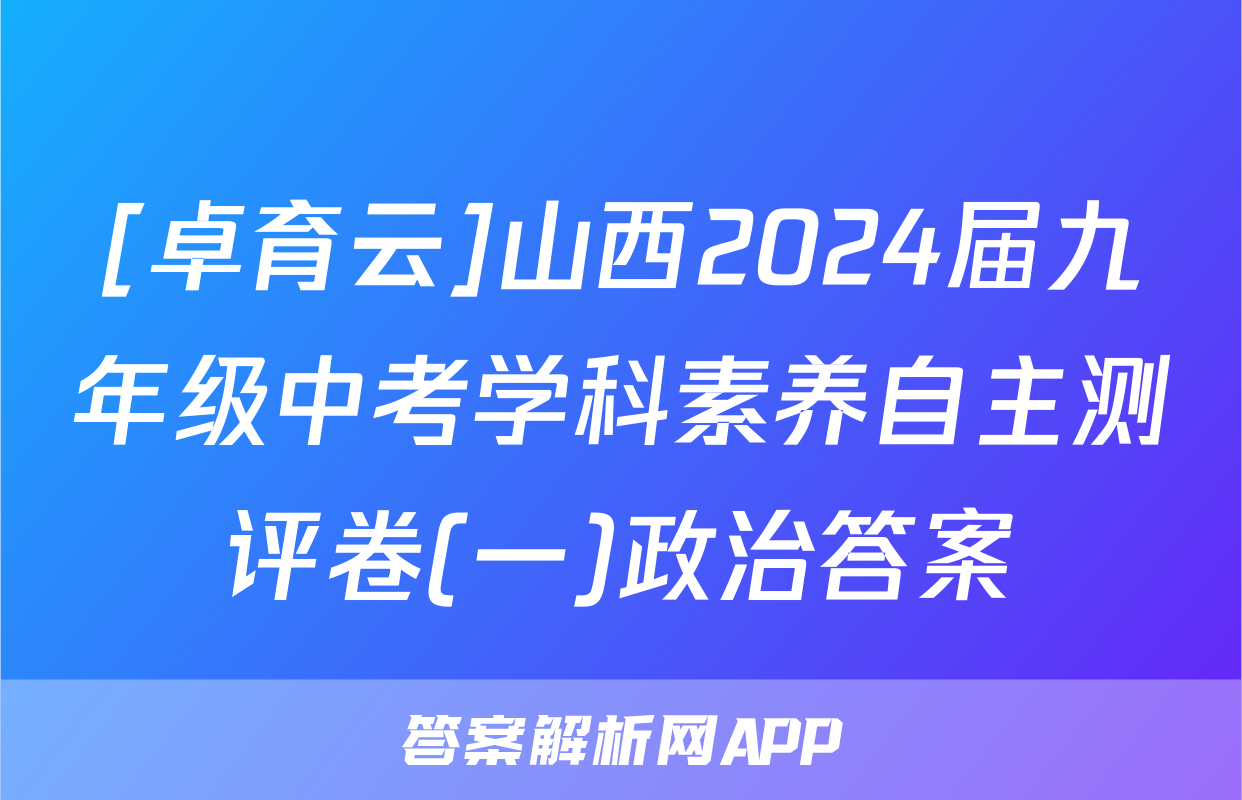 [卓育云]山西2024届九年级中考学科素养自主测评卷(一)政治答案