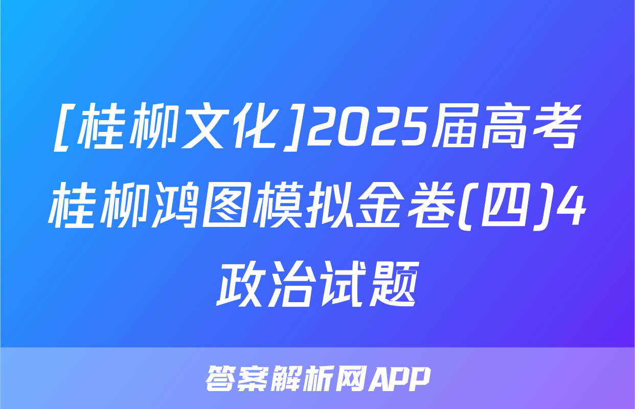 [桂柳文化]2025届高考桂柳鸿图模拟金卷(四)4政治试题