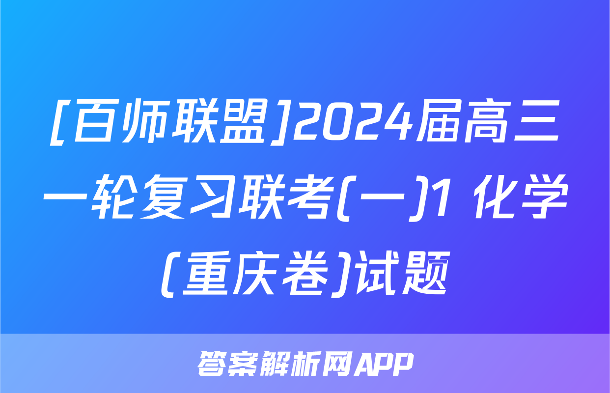 [百师联盟]2024届高三一轮复习联考(一)1 化学(重庆卷)试题