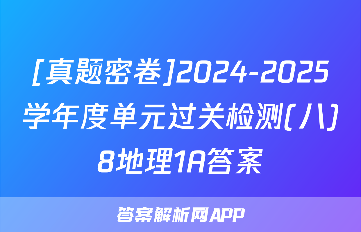[真题密卷]2024-2025学年度单元过关检测(八)8地理1A答案