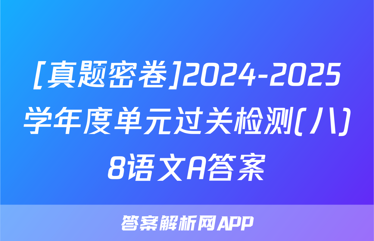 [真题密卷]2024-2025学年度单元过关检测(八)8语文A答案