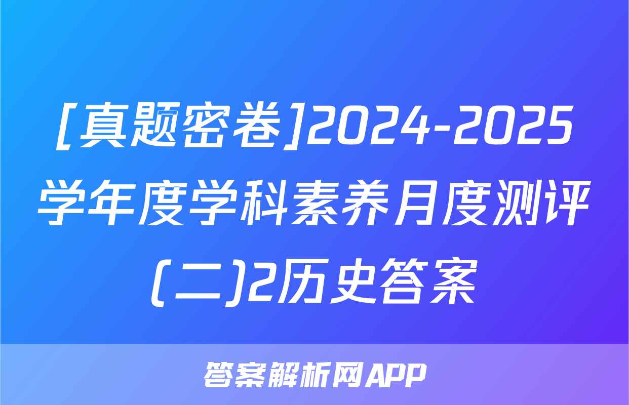 [真题密卷]2024-2025学年度学科素养月度测评(二)2历史答案