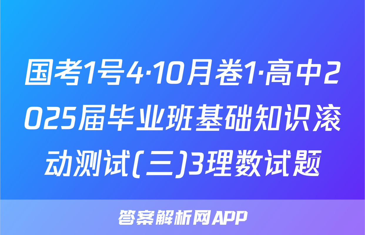 国考1号4·10月卷1·高中2025届毕业班基础知识滚动测试(三)3理数试题