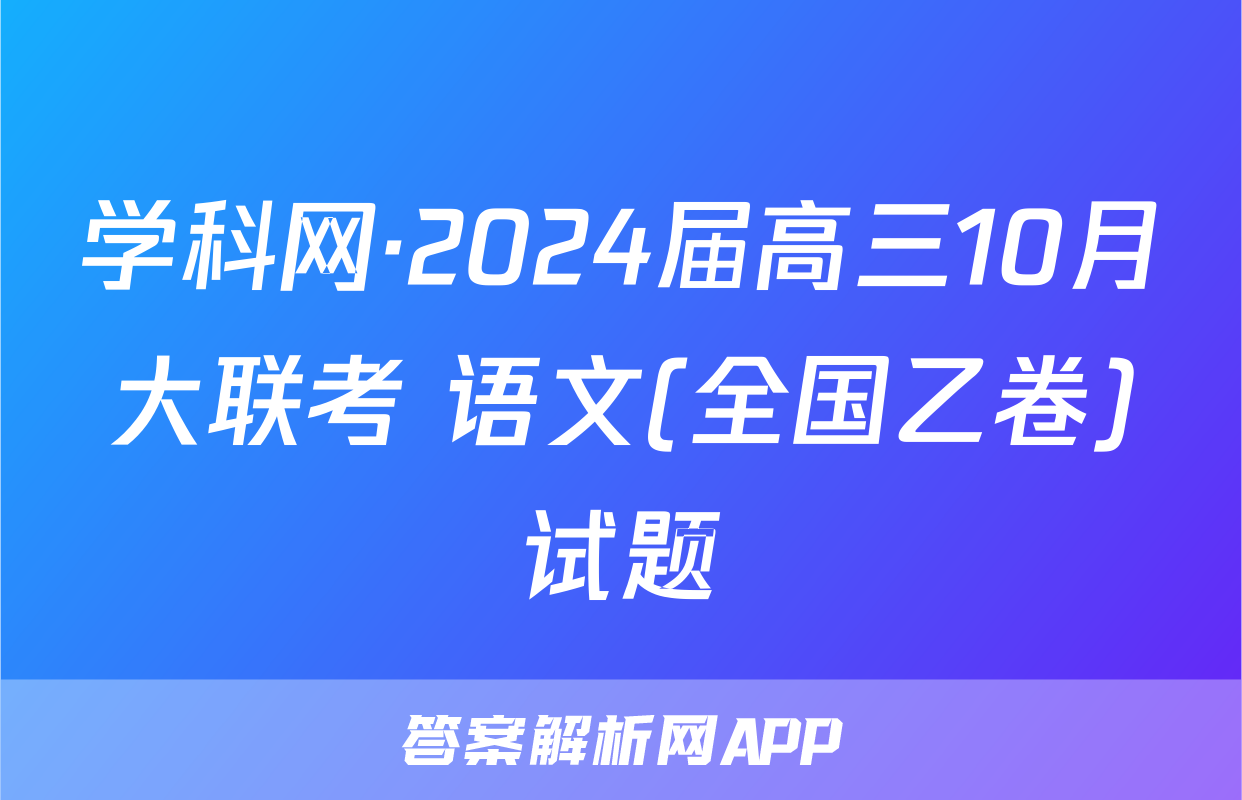 学科网·2024届高三10月大联考 语文(全国乙卷)试题