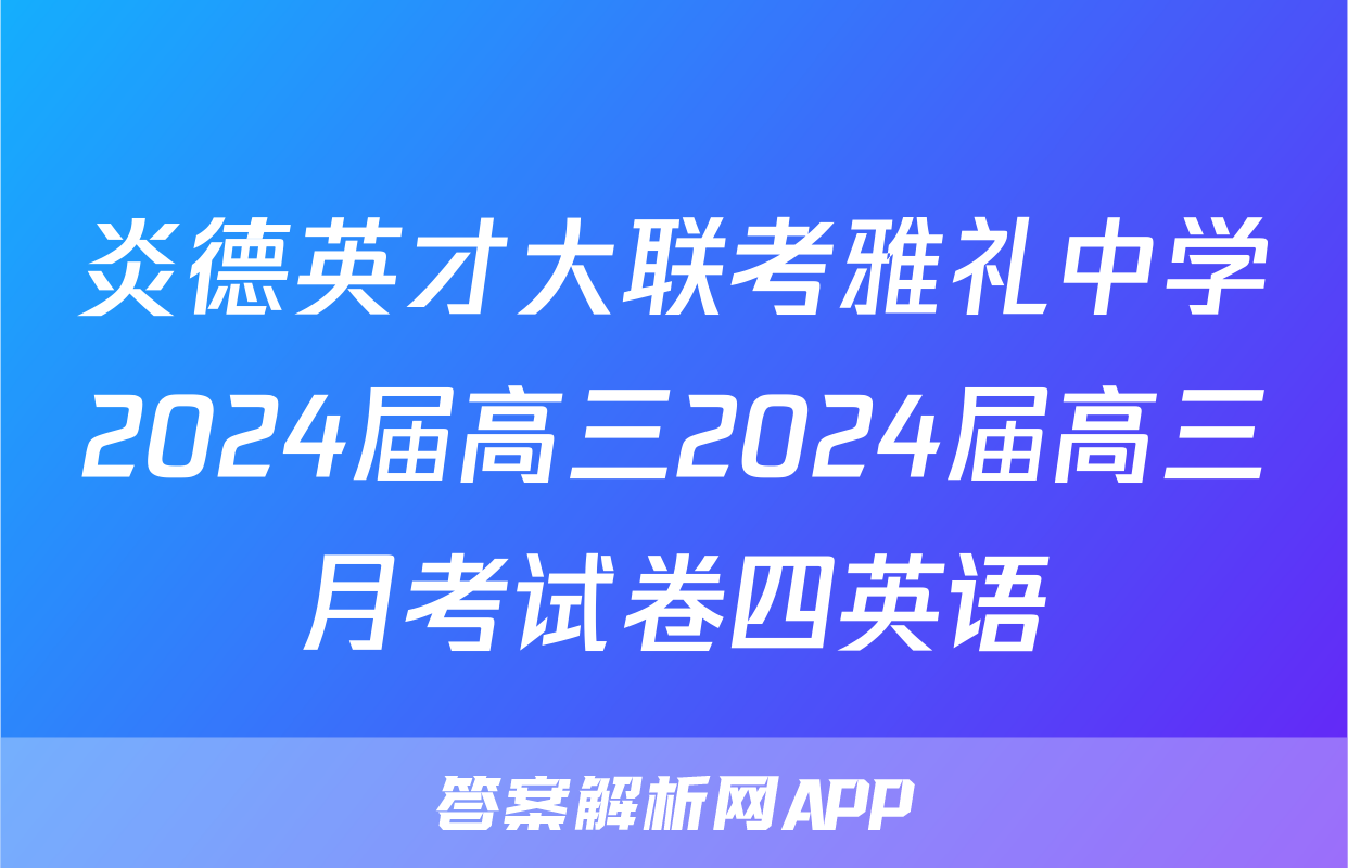 炎德英才大联考雅礼中学2024届高三2024届高三月考试卷四英语