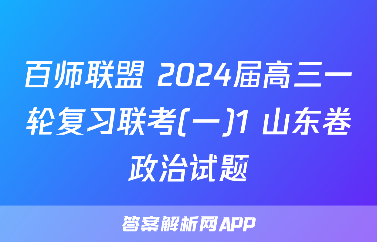 百师联盟 2024届高三一轮复习联考(一)1 山东卷政治试题
