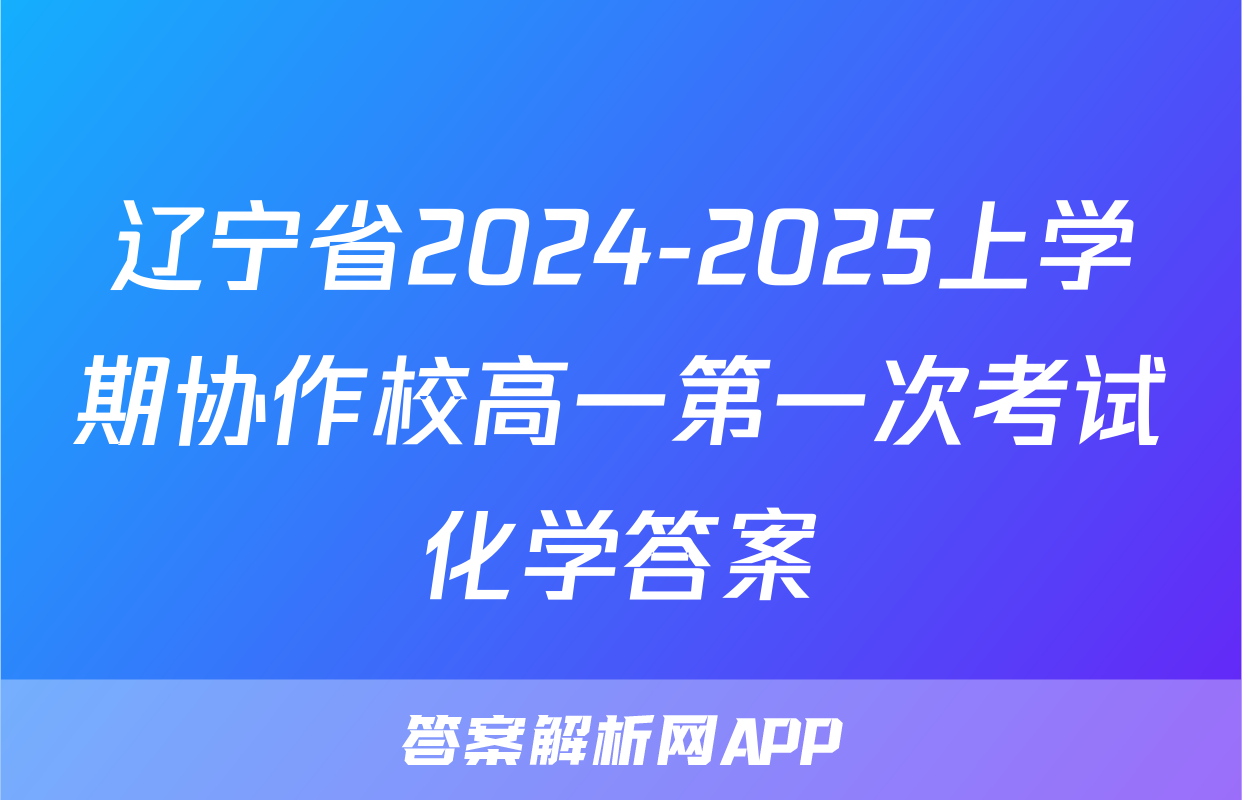 辽宁省2024-2025上学期协作校高一第一次考试化学答案