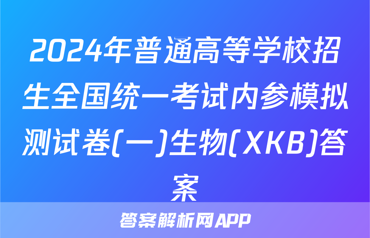 2024年普通高等学校招生全国统一考试内参模拟测试卷(一)生物(XKB)答案