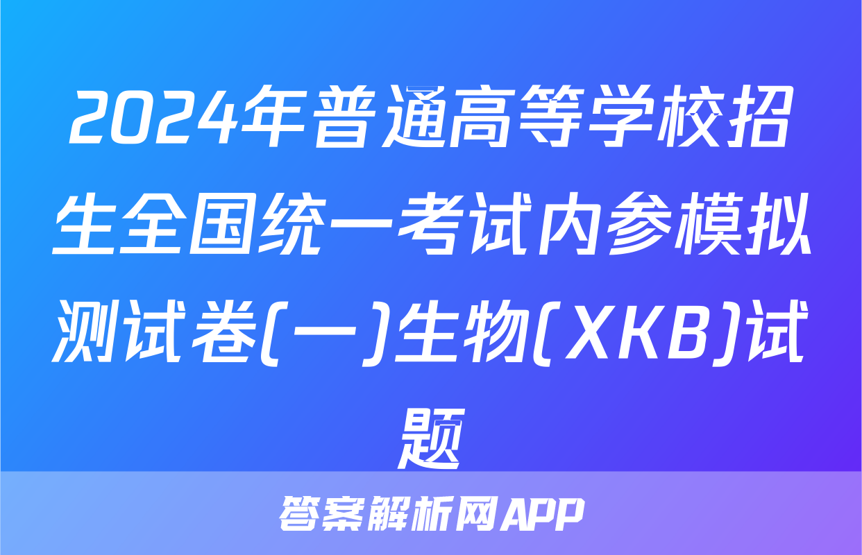 2024年普通高等学校招生全国统一考试内参模拟测试卷(一)生物(XKB)试题