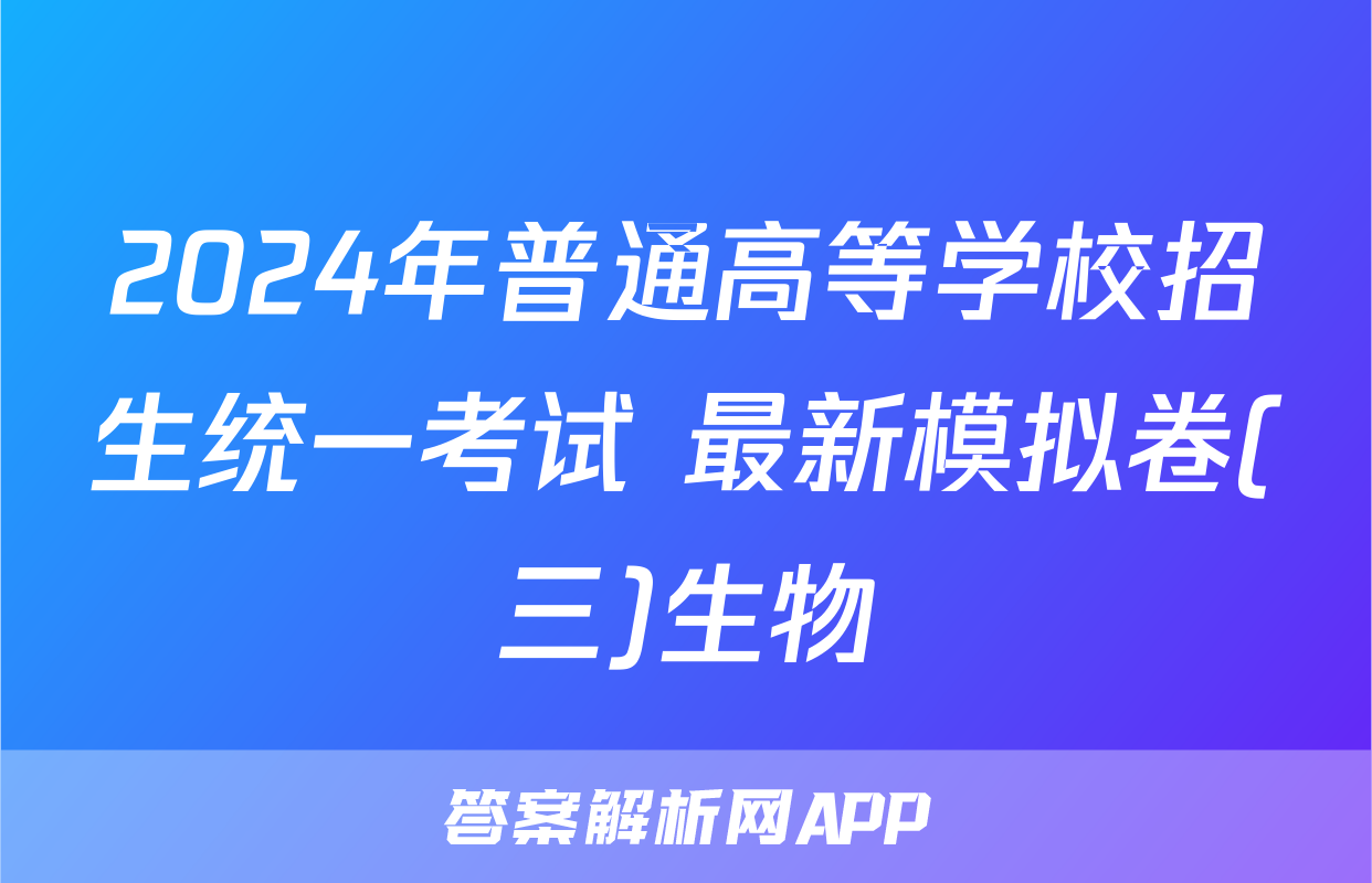 2024年普通高等学校招生统一考试 最新模拟卷(三)生物