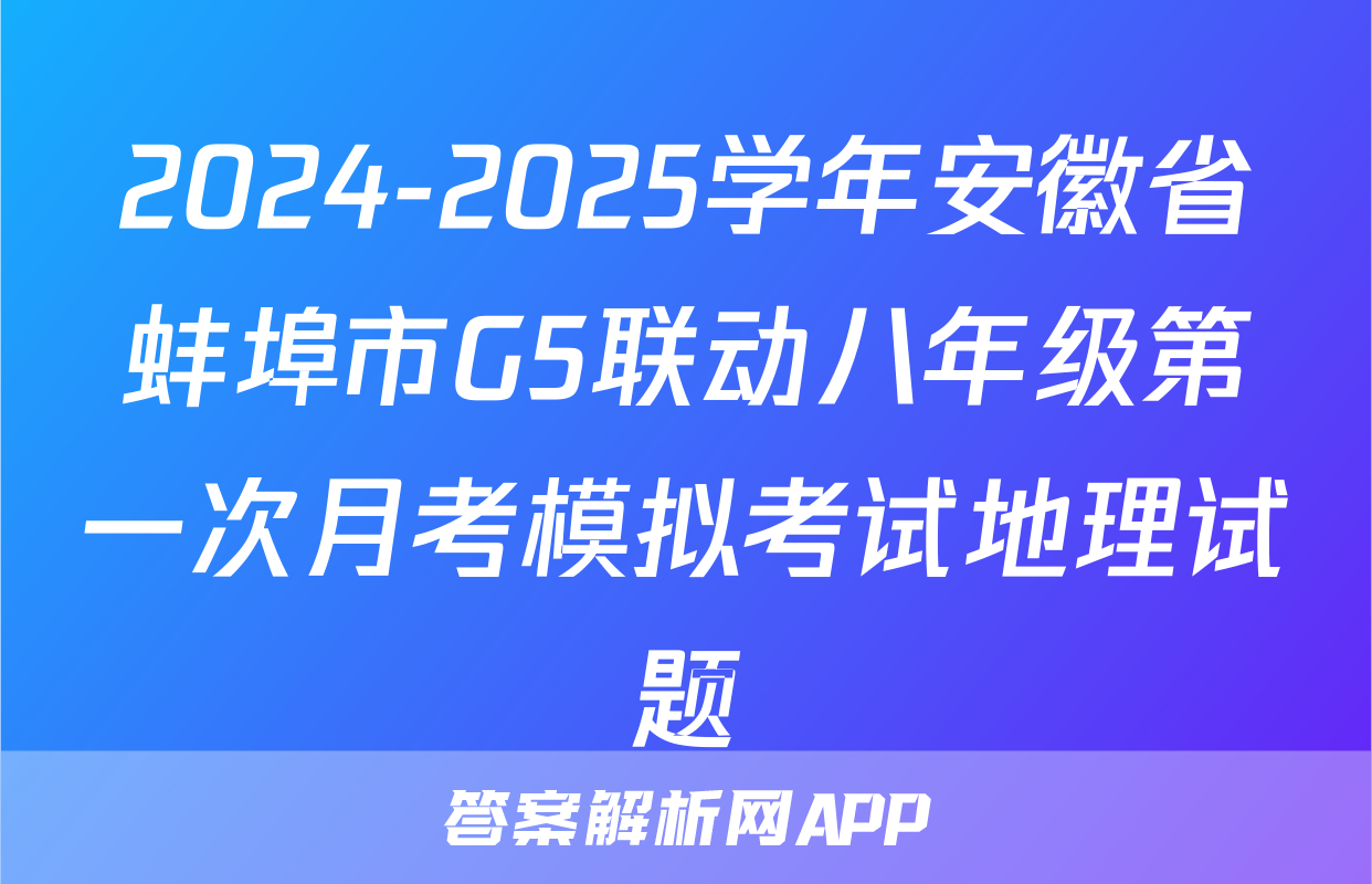 2024-2025学年安徽省蚌埠市G5联动八年级第一次月考模拟考试地理试题