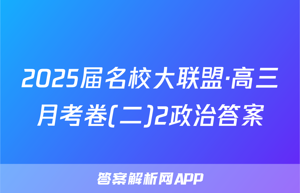 2025届名校大联盟·高三月考卷(二)2政治答案