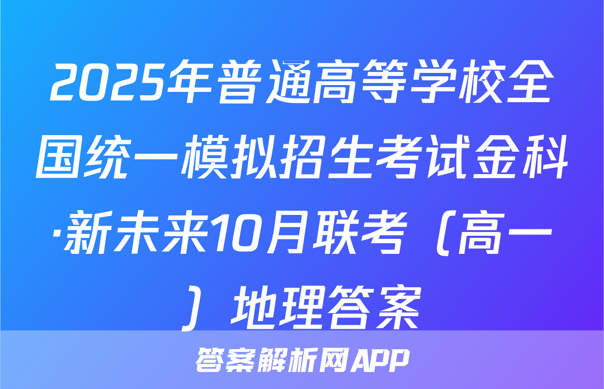 2025年普通高等学校全国统一模拟招生考试金科·新未来10月联考（高一）地理答案