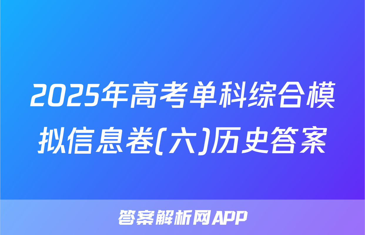 2025年高考单科综合模拟信息卷(六)历史答案