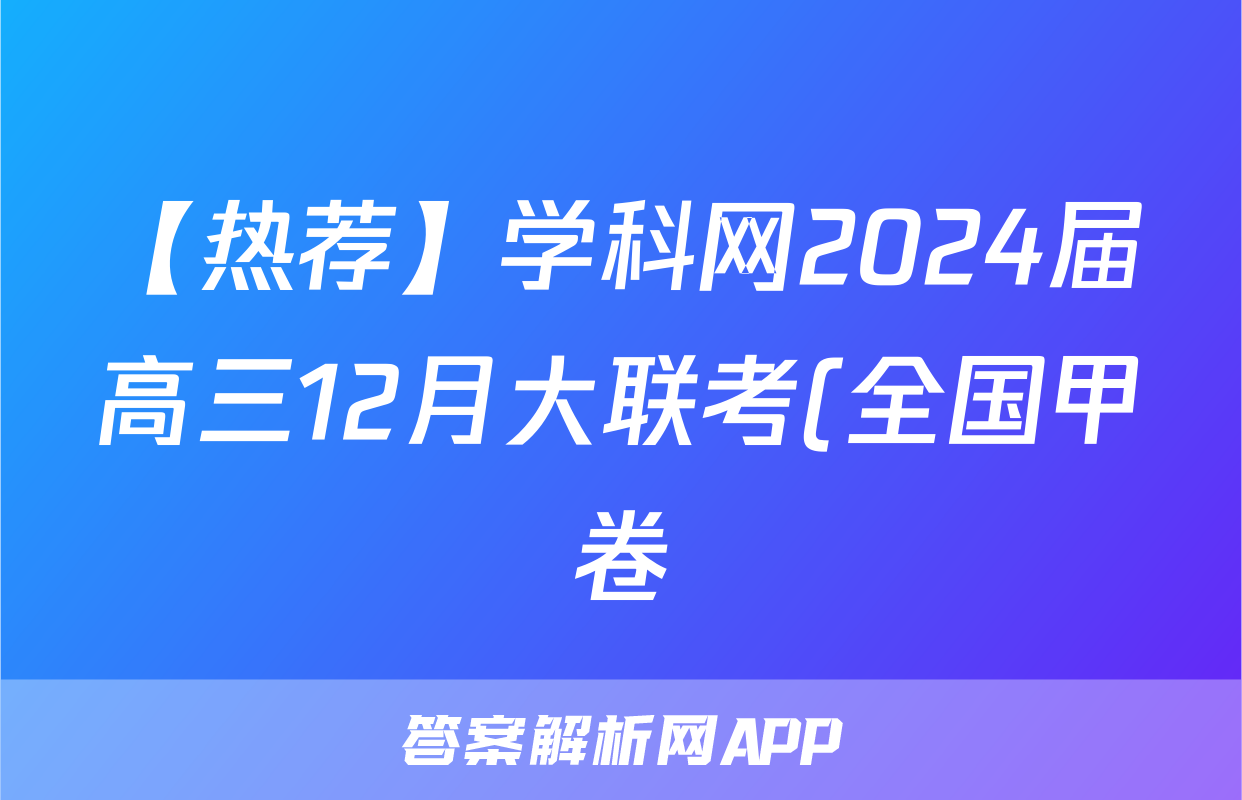 【热荐】学科网2024届高三12月大联考(全国甲卷)化学x试卷
